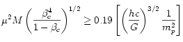 \mu^2M\left(\frac{\beta_c^4}{1-\beta_c}\right)^{1/2}\geq 0.19\left[\left(\frac{hc}{G}\right)^{3/2}\frac{1}{m_p^2}\right]