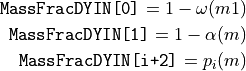 \texttt{MassFracDYIN[0]}   = 1-\omega(m1)

\texttt{MassFracDYIN[1]}   = 1-\alpha(m)

\texttt{MassFracDYIN[i+2]} = p_i(m)